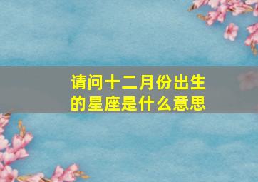 请问十二月份出生的星座是什么意思