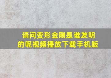 请问变形金刚是谁发明的呢视频播放下载手机版