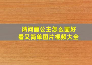 请问画公主怎么画好看又简单图片视频大全