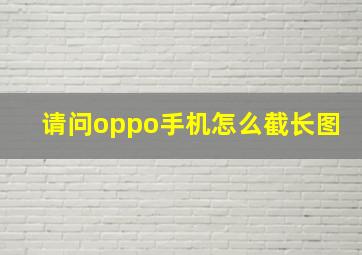 请问oppo手机怎么截长图