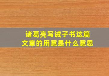 诸葛亮写诫子书这篇文章的用意是什么意思