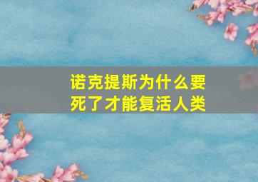 诺克提斯为什么要死了才能复活人类