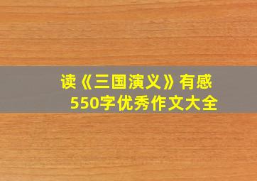 读《三国演义》有感550字优秀作文大全