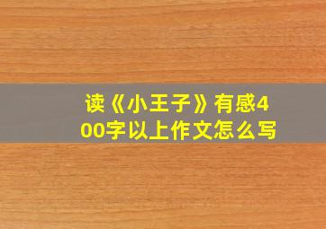 读《小王子》有感400字以上作文怎么写