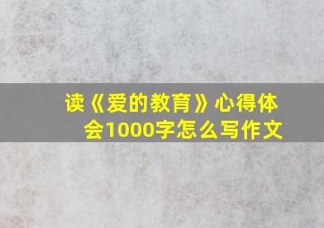 读《爱的教育》心得体会1000字怎么写作文