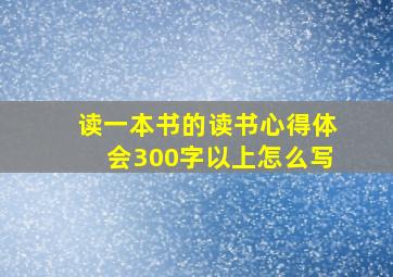 读一本书的读书心得体会300字以上怎么写