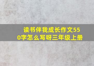 读书伴我成长作文550字怎么写呀三年级上册