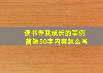 读书伴我成长的事例简短50字内容怎么写