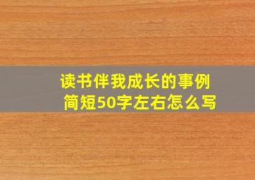 读书伴我成长的事例简短50字左右怎么写