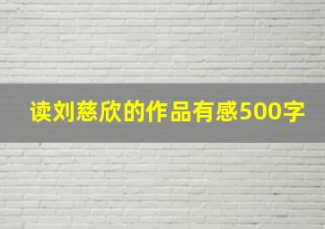 读刘慈欣的作品有感500字