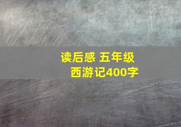 读后感 五年级 西游记400字