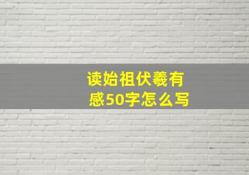 读始祖伏羲有感50字怎么写