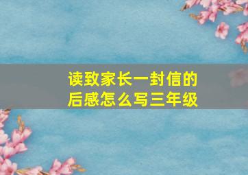 读致家长一封信的后感怎么写三年级