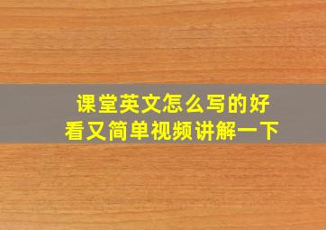 课堂英文怎么写的好看又简单视频讲解一下