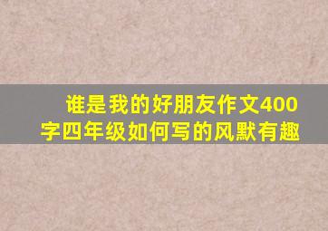 谁是我的好朋友作文400字四年级如何写的风默有趣