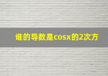 谁的导数是cosx的2次方