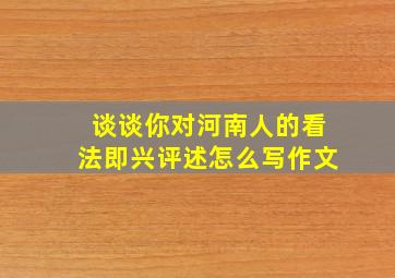 谈谈你对河南人的看法即兴评述怎么写作文