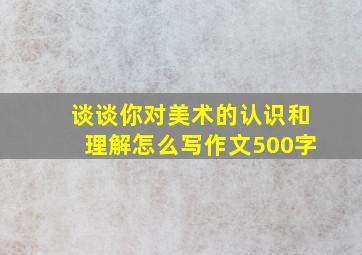 谈谈你对美术的认识和理解怎么写作文500字