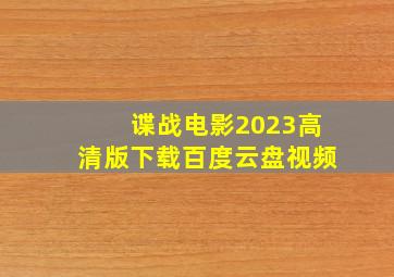 谍战电影2023高清版下载百度云盘视频