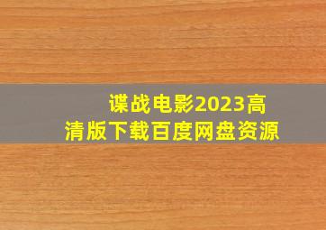 谍战电影2023高清版下载百度网盘资源