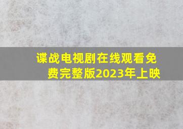 谍战电视剧在线观看免费完整版2023年上映