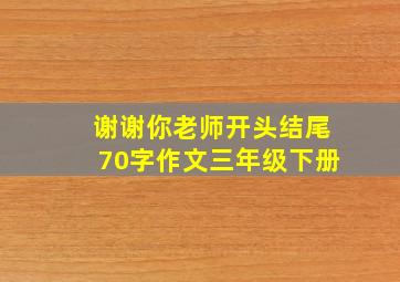 谢谢你老师开头结尾70字作文三年级下册