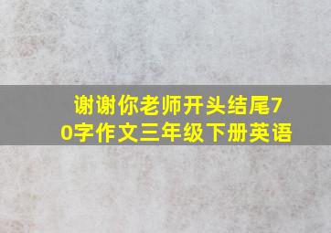 谢谢你老师开头结尾70字作文三年级下册英语