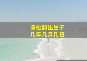 谭松韵出生于几年几月几日