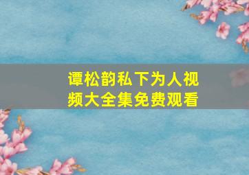 谭松韵私下为人视频大全集免费观看