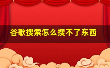 谷歌搜索怎么搜不了东西