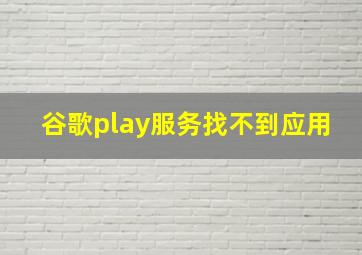 谷歌play服务找不到应用