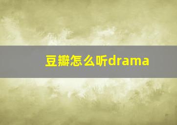 豆瓣怎么听drama