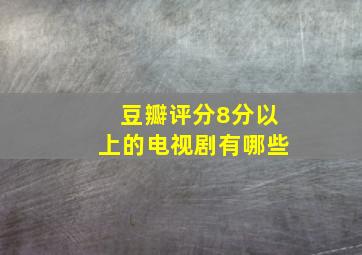 豆瓣评分8分以上的电视剧有哪些