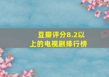 豆瓣评分8.2以上的电视剧排行榜