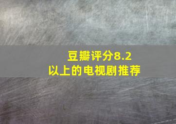 豆瓣评分8.2以上的电视剧推荐