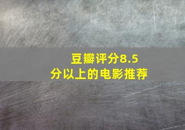 豆瓣评分8.5分以上的电影推荐