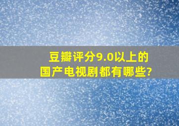 豆瓣评分9.0以上的国产电视剧都有哪些?