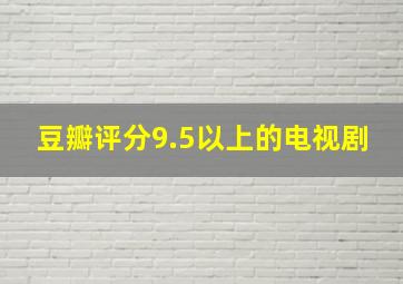 豆瓣评分9.5以上的电视剧