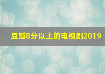 豆瓣8分以上的电视剧2019