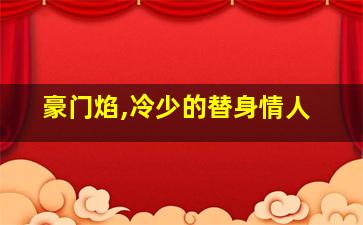 豪门焰,冷少的替身情人