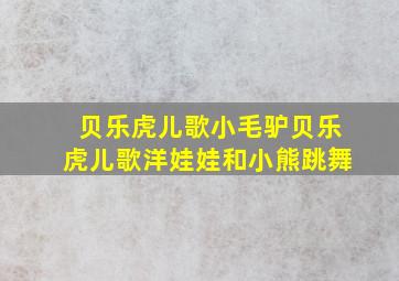 贝乐虎儿歌小毛驴贝乐虎儿歌洋娃娃和小熊跳舞