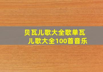 贝瓦儿歌大全歌单瓦儿歌大全100首音乐