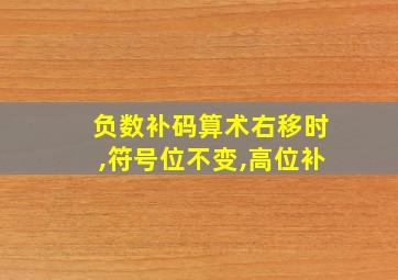 负数补码算术右移时,符号位不变,高位补