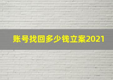 账号找回多少钱立案2021