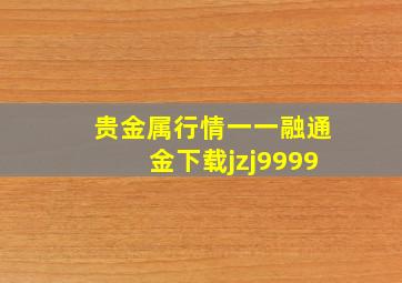 贵金属行情一一融通金下载jzj9999