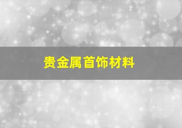 贵金属首饰材料