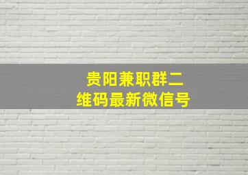 贵阳兼职群二维码最新微信号