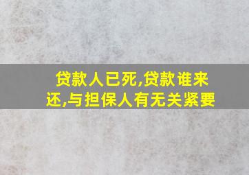 贷款人已死,贷款谁来还,与担保人有无关紧要