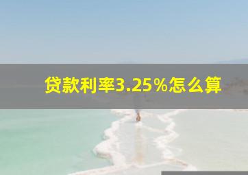 贷款利率3.25%怎么算