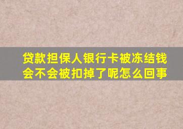 贷款担保人银行卡被冻结钱会不会被扣掉了呢怎么回事